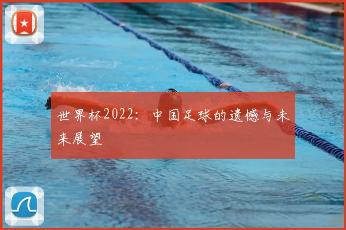 世界杯2022：中国足球的遗憾与未来展望