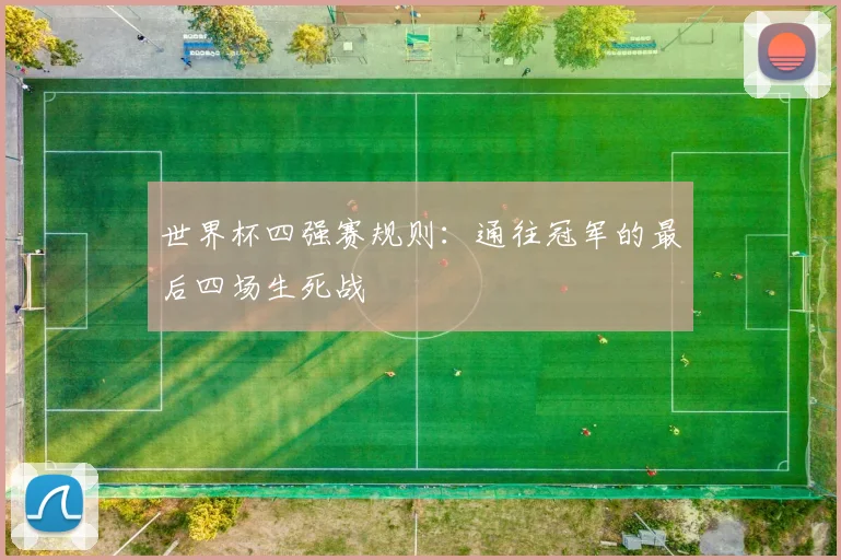 世界杯四强赛规则:通往冠军的最后四场生死战