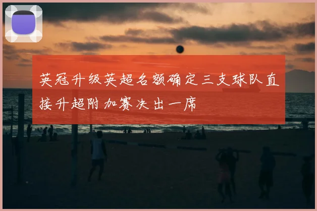 英冠升级英超名额确定三支球队直接升超附加赛决出一席